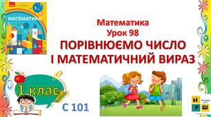 Математика  1 класУрок 98 ПОРІВНЮЄМО ЧИСЛО І МАТЕМАТИЧНИЙ ВИРАЗ автор підручника Скворцова