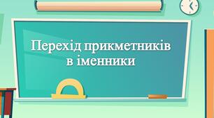 Творення прикметників. Перехід  прикметників у іменники
