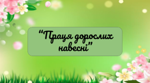 Дистанційне заняття для дітей дошкільного віку "Праця дорослих навесні"