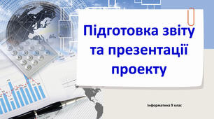 Інструктаж з БЖД. Підготовка звіту та презентації проекту. Тематичне оцінювання.