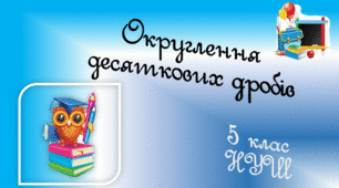 Презентація. Округлення десяткових дробів