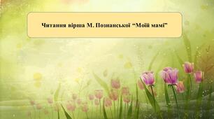 Презентація на тему: Читання вірша М. Познанської “Моїй мамі”