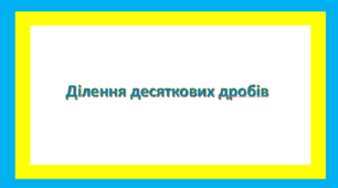 Презентація. Ділення десяткових дробів