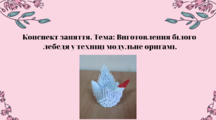 Конспект заняття. Тема: Виготовлення  білого лебедя у техніці модульне оригамі