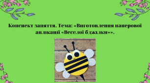 Конспект заняття. Тема: «Виготовлення паперової аплікації «Веселої бджілки»»