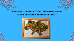 Конспект заняття. "Виготовлення карти України  у техніці квілінг"