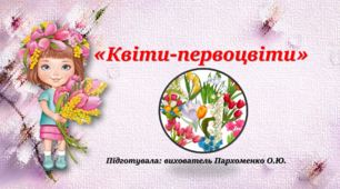Презентація "Квіти-первоцвіти" (ОН "Дитина в природному довкіллі")