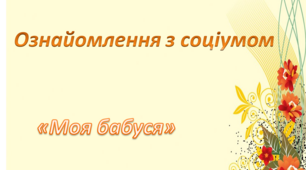 Ознайомлення з соціумом. Середня група. "Моя бабуся"