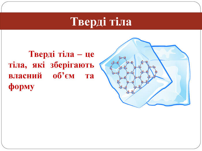 Тверді тіла – це тіла, які зберігають власний об’єм та форму. Тверді тіла