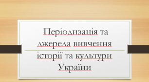 Періодизація та джерела вивчення історії та культури України