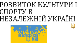 Розвиток культури і спорту в незалежній Україні