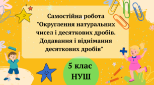 Самостійна робота "Округлення натуральних чисел і десяткових дробів. Додавання і віднімання десяткових дробів" 5 клас НУШ