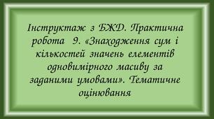 Інструктаж з БЖД. Практична робота № 9. «Знаходження сум і кількостей значень елементів одновимірного масиву за заданими умовами». Тематичне оцінювання