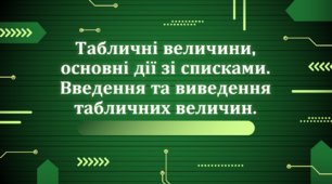 "Табличні величини, основні дії зі списками. Введення та виведення табличних величин"
