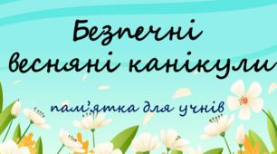 Безпечні  весняні канікули(пам’ятка для учнів)