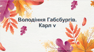Презентація до уроку "Володіння Габсбургів. Карл V"