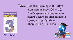 Презентація "Додавання виду 230 + 70 та віднімання виду 300 — 10. Розв’язування та порівняння задач. Задачі на знаходження суми двох добутків та обернені до них. Куля."