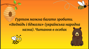 Гуртом можна багато зробити. «Ведмідь і бджоли» (українська народна казка). Читання в особах.