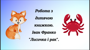 Робота з дитячою книжкою. Іван Франко "Лисичка і рак"