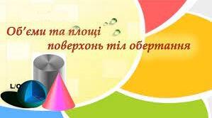 "Об'єми і площі поверхонь геометричних тіл"