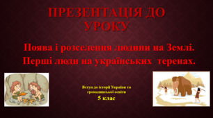 Презентація до урокуПоява і розселення людини на Землі. Перші люди на українських  теренах.
