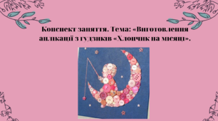 Конспект заняття. Тема: Виготовлення  аплікації з гудзиків «Хлопчик на місяці»