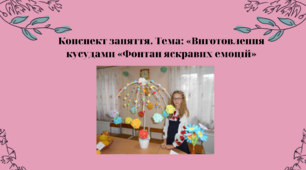 Конспект заняття. Тема: «Виготовлення  кусудами «Фонтан яскравих емоцій»