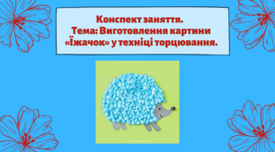 Конспект заняття. Тема: Виготовлення  картини «Їжачок» у техніці торцювання