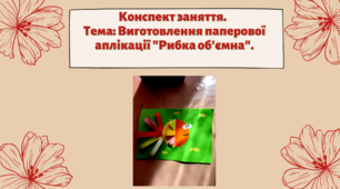 Конспект заняття. Тема: Виготовлення паперової аплікації "Рибка об'ємна"