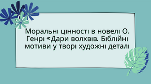 Тема: Моральні цінності в новелі О. Генрі «Дари волхвів». Біблійні мотиви у творі художні деталі
