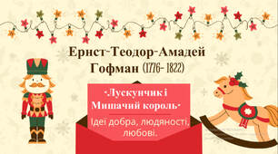 Ернст-Теодор-Амадей Гофман (1776- 1822) «Лускунчик і Мишачий король. Ідеї добра, людяності, любові.