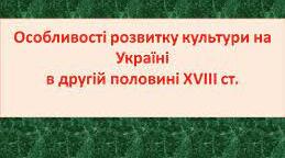 Презентація " Розвиток культури на українських землях у XVIII ст."