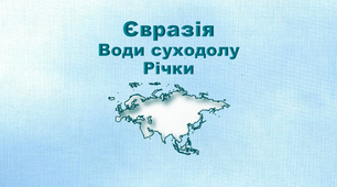 Презентація з географії 7 клас. "Євразія. Води суходолу. Річки."