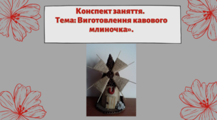 Конспект заняття. Тема: «Виготовлення кавового млиночка»