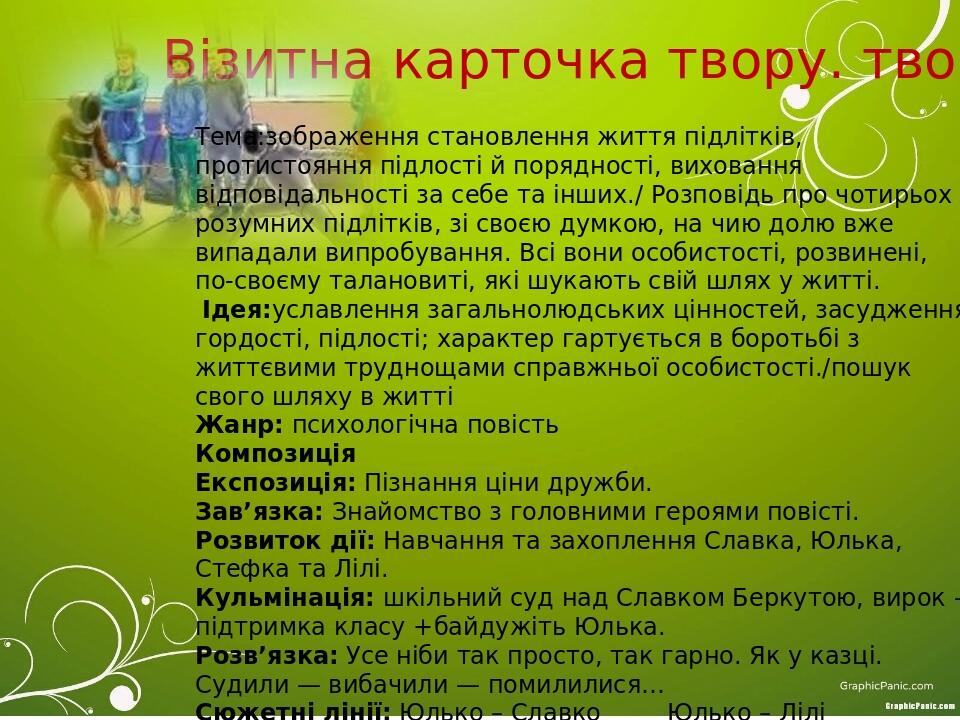 Візитна карточка твору. твору Тема:зображення становлення життя підлітків, протистояння підлості й порядності, виховання відповідальності за себе т...