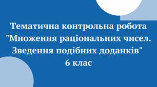 Тематична контрольна робота "Множення раціональних чисел. Зведення подібних доданків" 6 клас