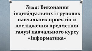 Виконання індивідуальних навчальних проектів. Вибір теми та формування груп.