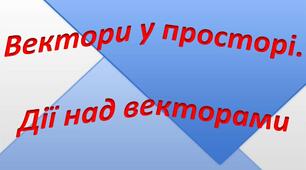 Геометрія 10 кл.  К. р.  Координати та вектори у просторі. Частина 1
