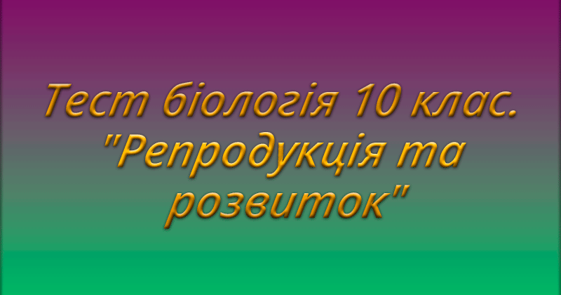 Тест біологія 10 клас. "Репродукція та розвиток" | Тест на 20 запитань ...