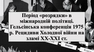 Презентація з теми: "Період «розрядки» в міжнародній політиці. Гельсінська конференція 1975 р. Рецидиви Холодної війни на зламі ХХ-ХХІ ст."