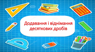 Додавання і віднімання десяткових дробів