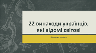 Виховна година "22 винаходи українців, які відомі світу"
