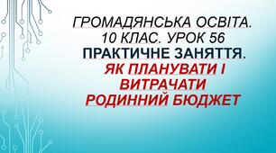 Практичне заняття. Як планувати і витрачати родинний бюджет