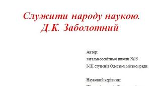 Дослідницька робота: "Служити народу наукою. Д.К. Заболотний"