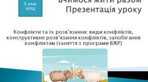 Презентація уроку "Конфлікти та їх розв’язання: види конфліктів, конструктивне розв’язання конфліктів, запобігання конфліктам (заняття з програми ВЖР)"