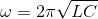 \omega =2\pi\sqrt{LC}