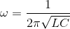 \omega =\frac{1}{2\pi\sqrt {LC}}