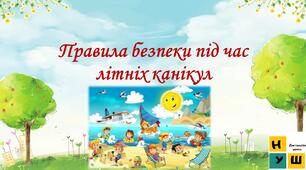 Інструктаж на літні канікули. Правила поведінки під час літніх канікул