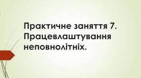 Практичне заняття. Працевлаштування неповнолітніх.