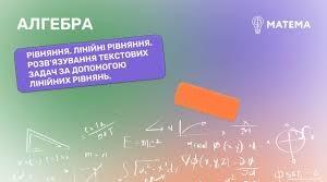 "Лінійні рівняння  з однією змінною. Розв’язування задач за допомогою рівнянь."